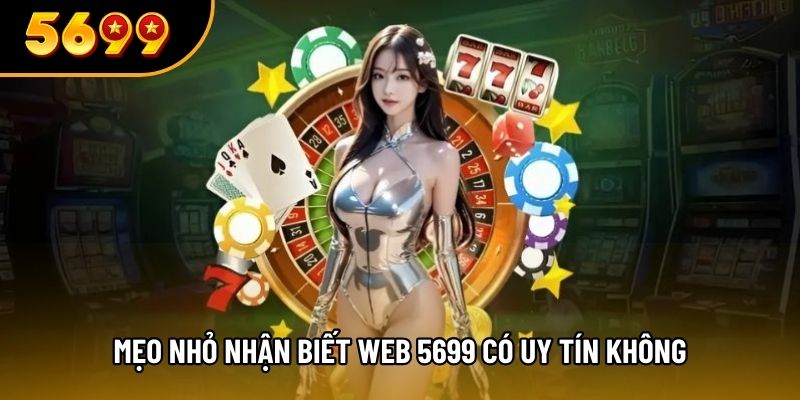 Mẹo nhỏ nhận biết web 5699 có uy tín không