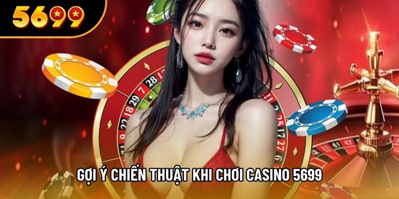 Gợi ý chiến thuật khi chơi casino 5699