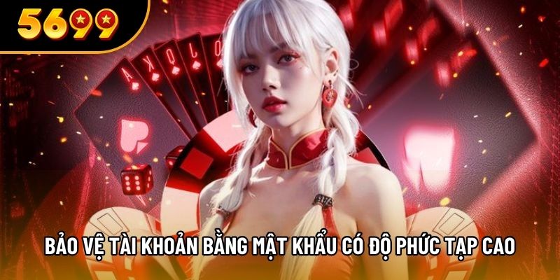 Bảo vệ tài khoản bằng mật khẩu có độ phức tạp cao