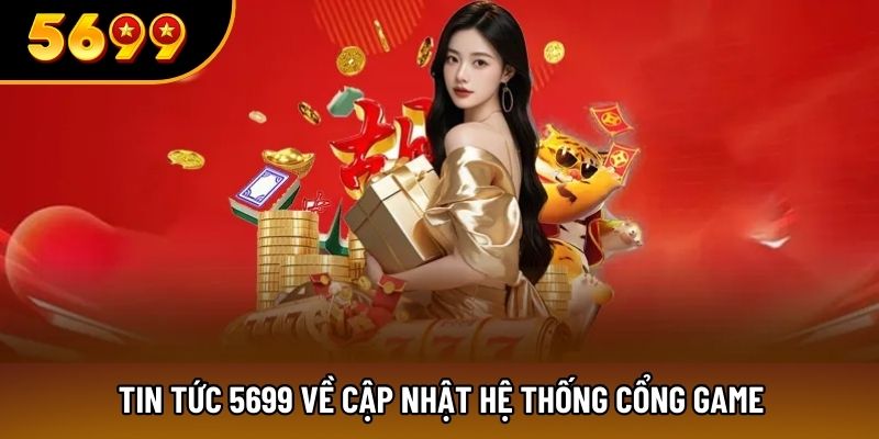Tin tức 5699 về cập nhật hệ thống cổng game